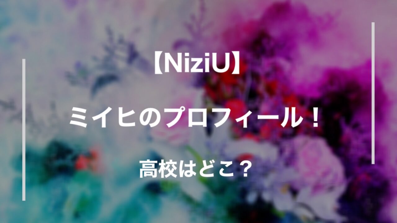 Niziuミイヒの身長や出身や高校 年齢などプロフィール スカウトされた