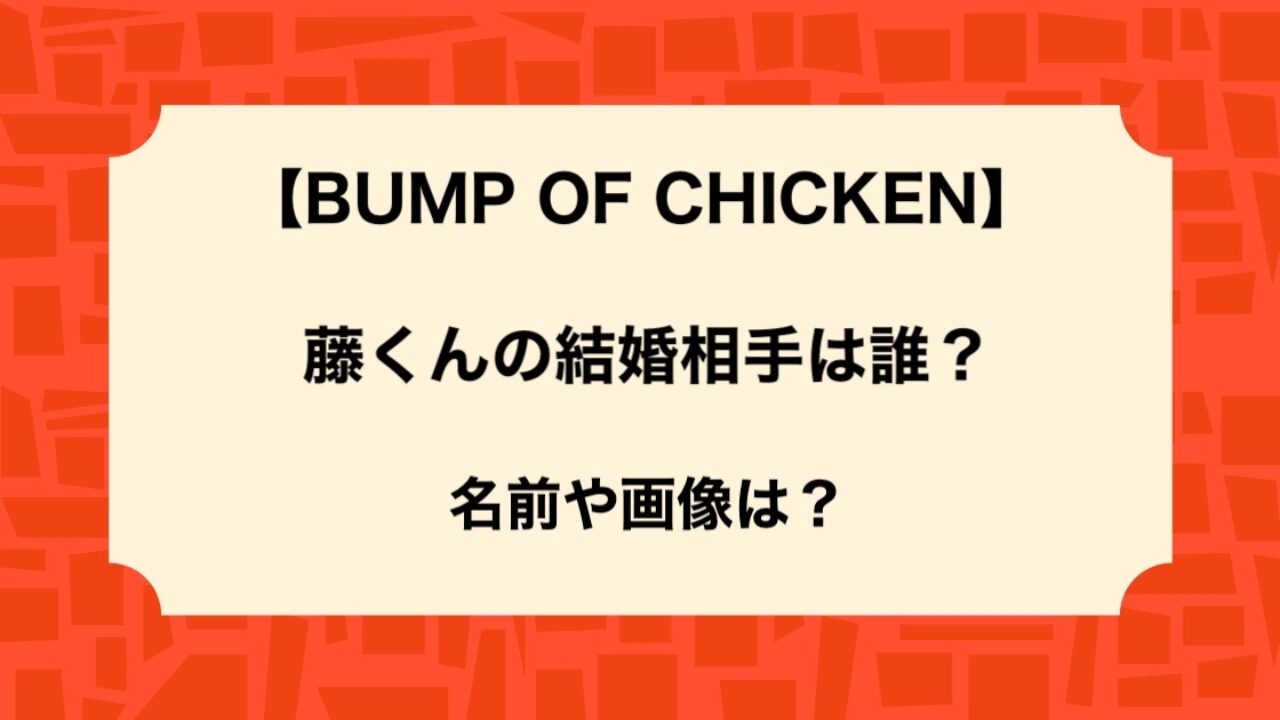 Bump藤くん 藤原基央 が結婚 相手女性 妻 嫁 の名前や顔画像は いつから結婚してた