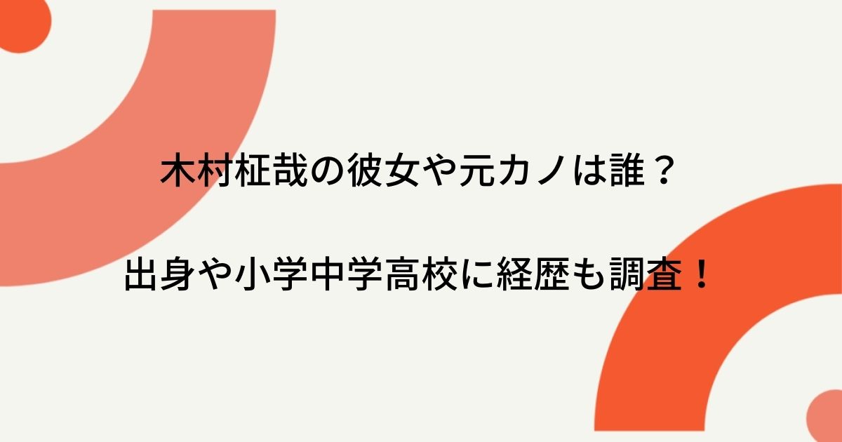 木村柾哉の彼女や元カノは誰 出身や小学中学高校に