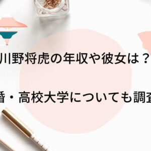 川野将虎の年収はいくら？彼女や結婚・高校大学について調査！